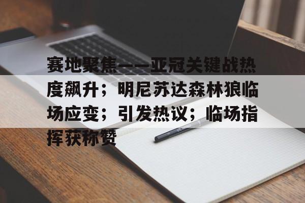 爱游戏体育-赛地聚焦——亚冠关键战热度飙升；明尼苏达森林狼临场应变；引发热议；临场指挥获称赞的简单介绍